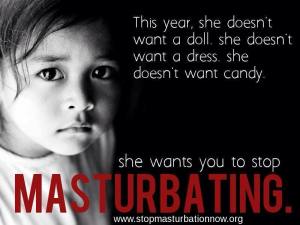 Please think of the children the next time you touch yourself.